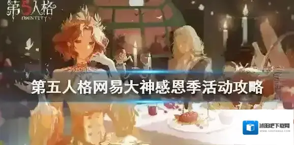 第五人格网易大神感恩季活动攻略 网易大神感恩季活动怎么玩