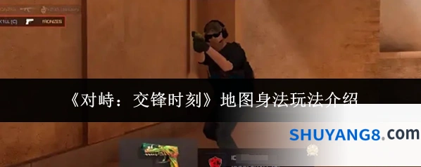 《对峙：交锋时刻》地图身法玩法介绍