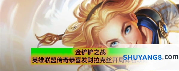 金铲铲之战英雄联盟传奇恭喜发财拉克丝开局阵容攻略