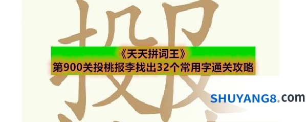 《天天拼词王》第900关投桃报李找出32个常用字通关攻略