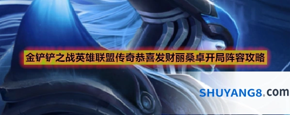金铲铲之战英雄联盟传奇恭喜发财丽桑卓开局阵容攻略