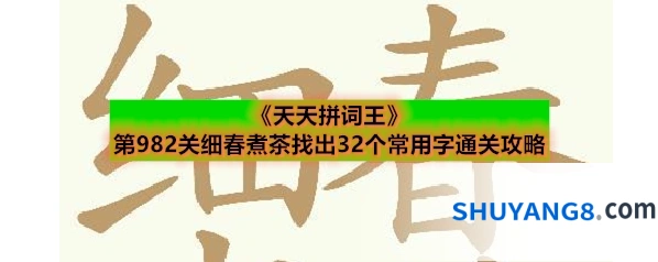 《天天拼词王》第982关细春煮茶找出32个常用字通关攻略