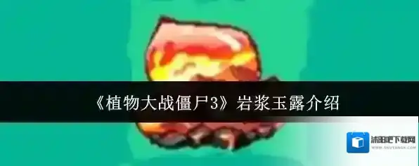 《植物大战僵尸3》岩浆玉露介绍