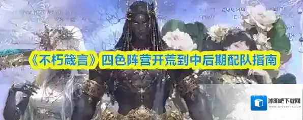 《不朽箴言》四色阵营开荒到中后期配队指南