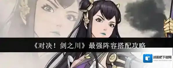 《对决！剑之川》最强阵容搭配攻略