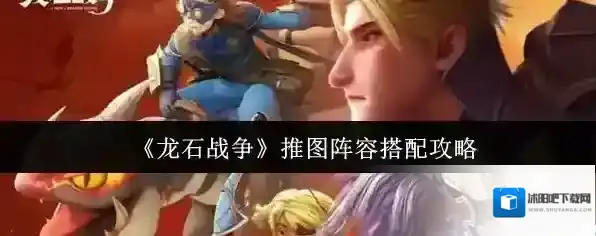 《龙石战争》推图阵容搭配攻略