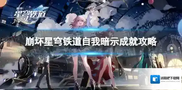 崩坏星穹铁道自我暗示成就怎么做-崩坏星穹铁道自我暗示成就攻略