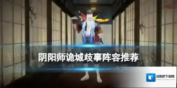 阴阳师诡城歧事阵容推荐 阴阳师诡城歧事战斗事件推荐阵容搭配