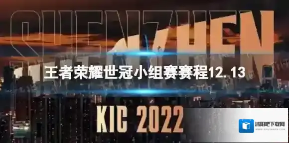 王者荣耀世冠小组赛赛程12.13 王者荣耀KIC小组赛12月13日赛程2022