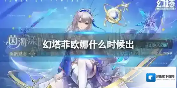 幻塔菲欧娜什么时候出 幻塔菲欧娜订购时间