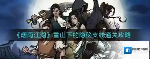 烟雨江湖雪山下的隐秘支线怎么过？烟雨江湖雪山下的隐秘支线通关攻略