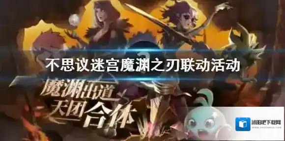 不思议迷宫魔渊之刃联动介绍 联动福利活动规则一览