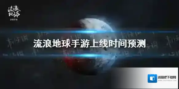 流浪地球手游什么时候上线-流浪地球手游上线时间预测