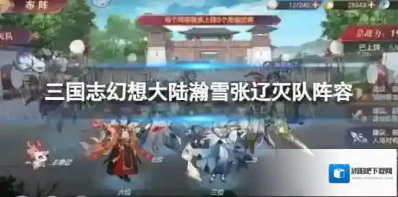 三国志幻想大陆瀚雪张辽灭队阵容 三国志幻想大陆瀚雪张辽阵容攻略