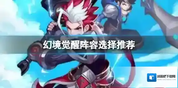 幻境觉醒阵容选择推荐 幻境觉醒阵容搭配攻略