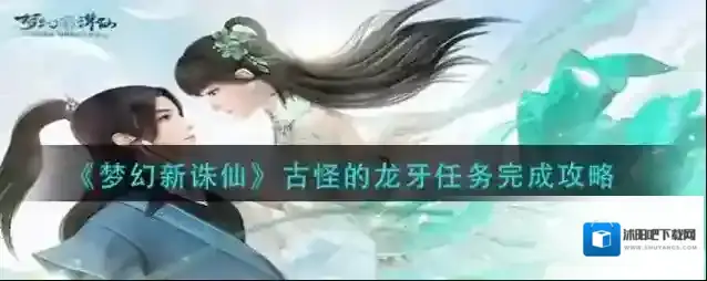 梦幻新诛仙古怪的龙牙怎么做？梦幻新诛仙古怪的龙牙任务攻略