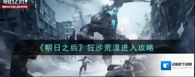 明日之后怎么进入狂沙荒漠 明日之后狂沙荒漠进入攻略