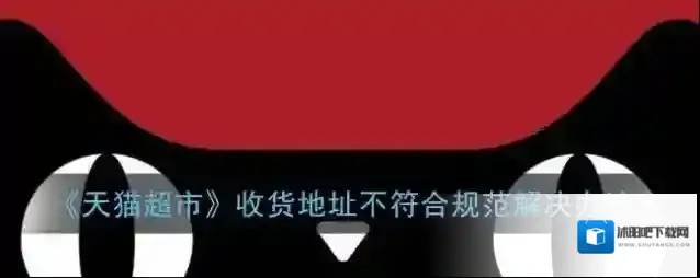 《天猫超市》收货地址不符合规范解决办法