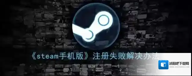《steam手机版》注册失败解决办法