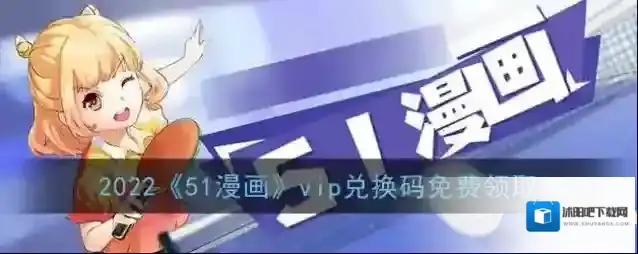 2022《51漫画》永久vip兑换码无限次使用免费领取