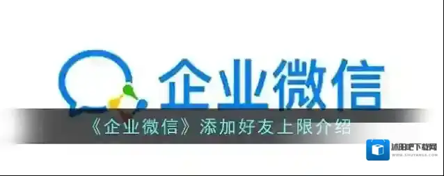 《企业微信》添加好友上限介绍