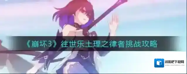 崩坏3往世乐土理之律者挑战怎么玩？崩坏3往世乐土理之律者挑战攻略