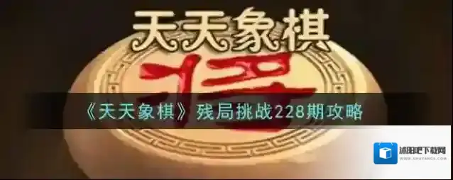 天天象棋残局挑战228期怎么破？天天象棋残局挑战228期破解方法