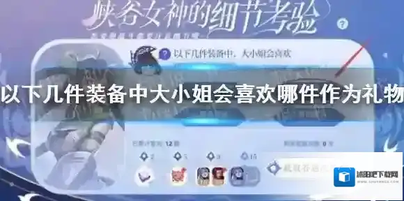 王者荣耀以下几件装备中大小姐会喜欢哪件作为礼物 王者荣耀峡谷女神的细节考验答案